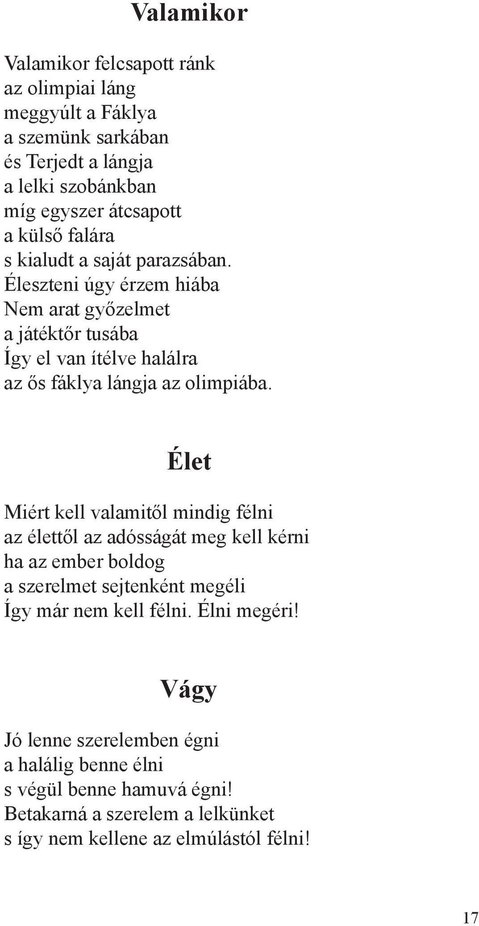 Élet Miért kell valamitől mindig félni az élettől az adósságát meg kell kérni ha az ember boldog a szerelmet sejtenként megéli Így már nem kell félni.