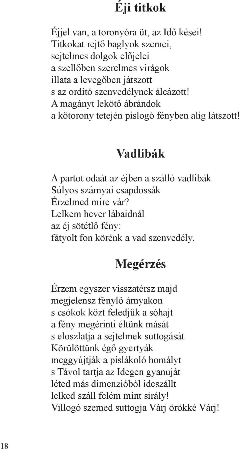 A magányt lekötő ábrándok a kőtorony tetején pislogó fényben alig látszott! Vadlibák A partot odaát az éjben a szálló vadlibák Súlyos szárnyai csapdossák Érzelmed mire vár?