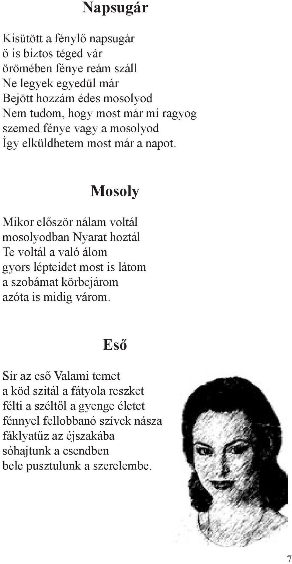 Mosoly Mikor először nálam voltál mosolyodban Nyarat hoztál Te voltál a való álom gyors lépteidet most is látom a szobámat körbejárom azóta is