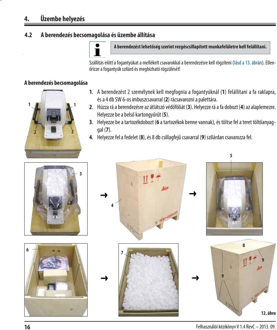 2. Húzza rá a berendezésre az átlátszó védőfóliát (3). Helyezze rá a fa dobozt (4) az alaplemezre. Helyezze be a belső kartongyűrűt (5). 3.