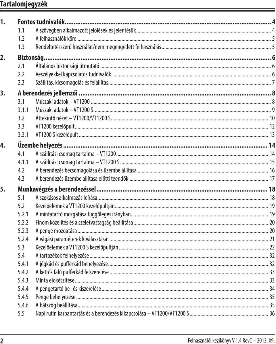 1 Műszaki adatok VT1200... 8 3.1.1 Műszaki adatok VT1200 S... 9 3.2 Áttekintő nézet VT1200/VT1200 S... 10 3.3 VT1200 kezelőpult... 12 3.3.1 VT1200 S kezelőpult... 13 4. Üzembe helyezés... 14 4.