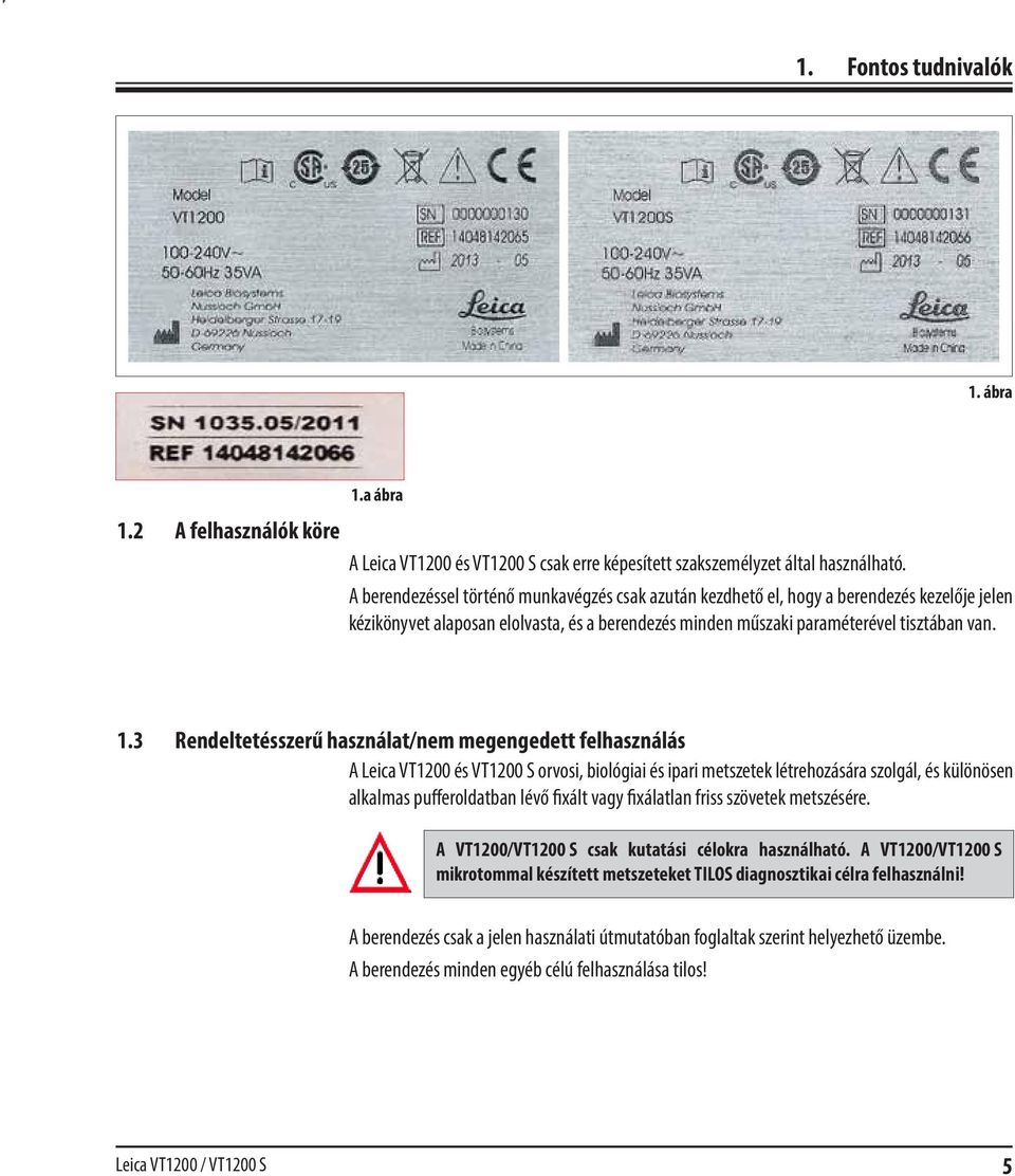 3 Rendeltetésszerű használat/nem megengedett felhasználás A Leica VT1200 és VT1200 S orvosi, biológiai és ipari metszetek létrehozására szolgál, és különösen alkalmas pufferoldatban lévő fixált vagy