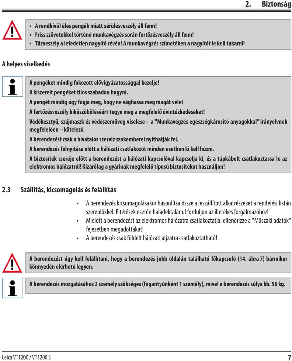 A pengét mindig úgy fogja meg, hogy ne vághassa meg magát vele! A fertőzésveszély kiküszöböléséért tegye meg a megfelelő óvintézkedéseket!