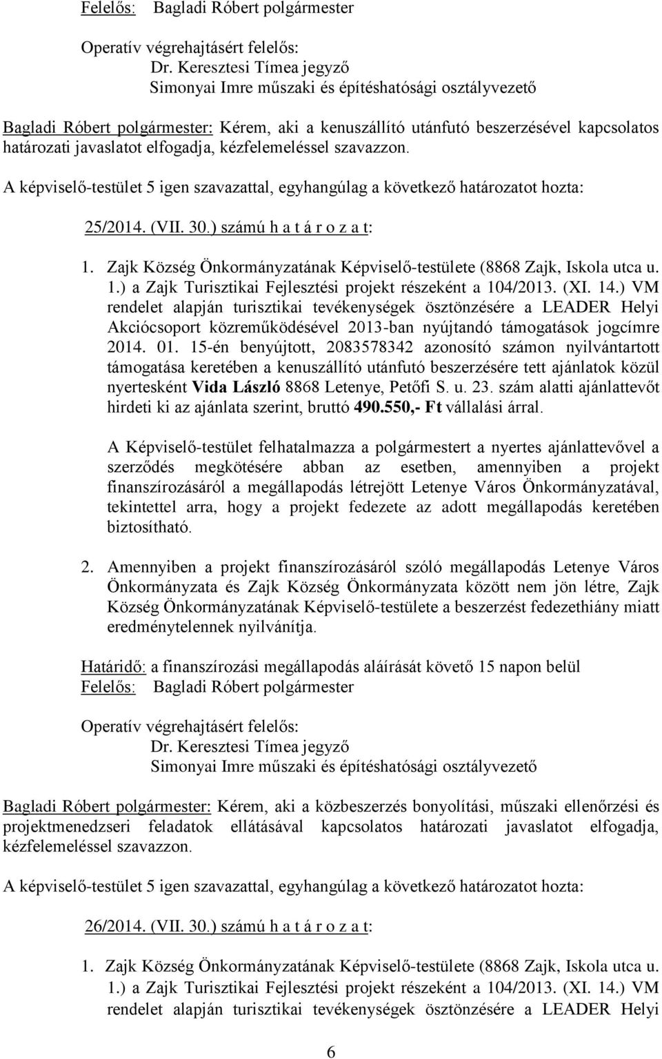 nyertesként Vida László 8868 Letenye, Petőfi S. u. 23. szám alatti ajánlattevőt hirdeti ki az ajánlata szerint, bruttó 490.550,- Ft vállalási árral.