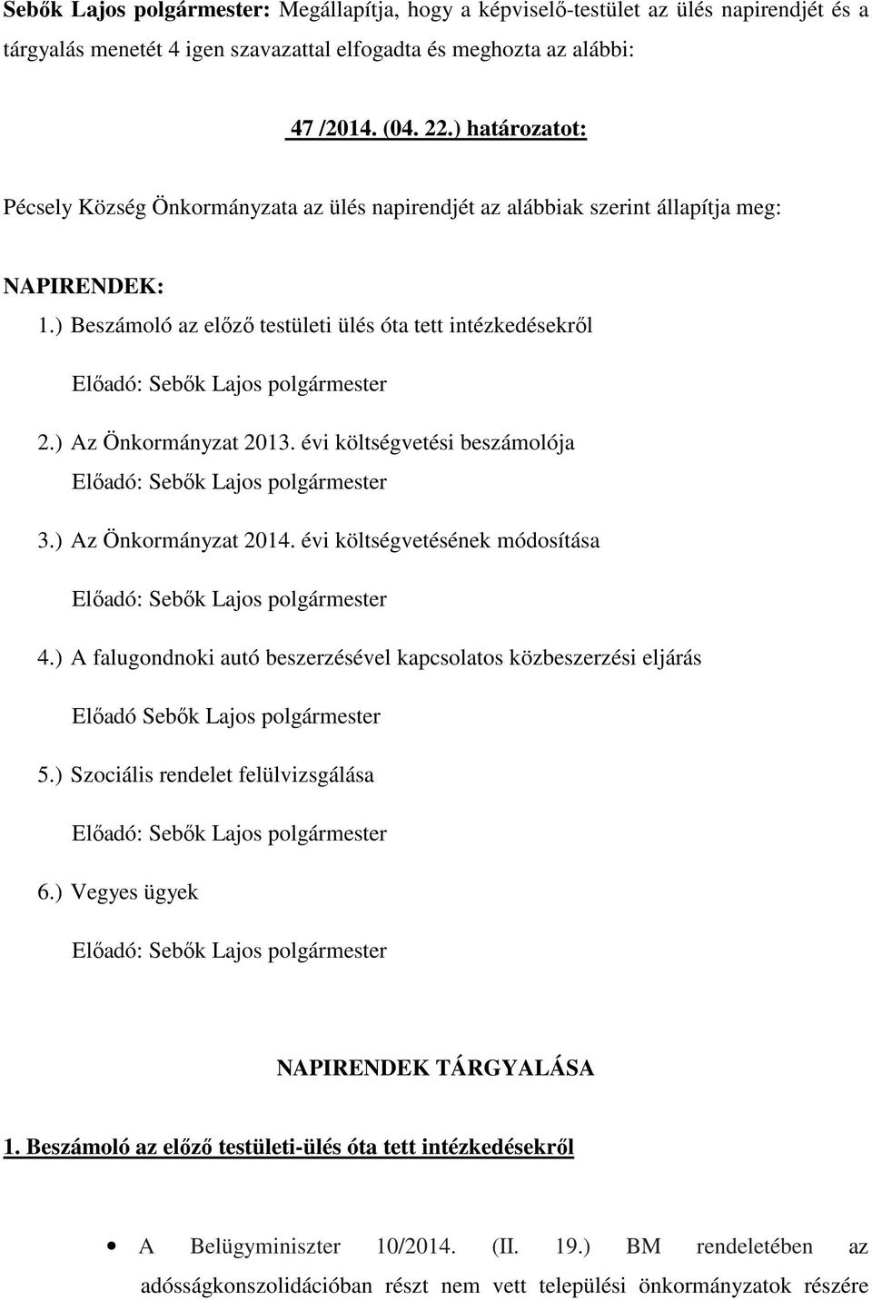 ) Beszámoló az előző testületi ülés óta tett intézkedésekről Előadó: Sebők Lajos polgármester 2.) Az Önkormányzat 2013. évi költségvetési beszámolója Előadó: Sebők Lajos polgármester 3.