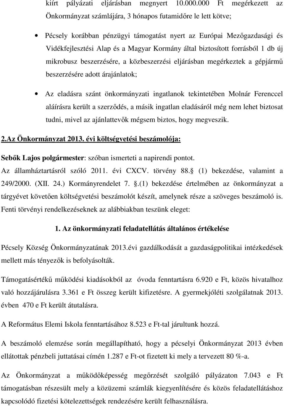 által biztosított forrásból 1 db új mikrobusz beszerzésére, a közbeszerzési eljárásban megérkeztek a gépjármű beszerzésére adott árajánlatok; Az eladásra szánt önkormányzati ingatlanok tekintetében