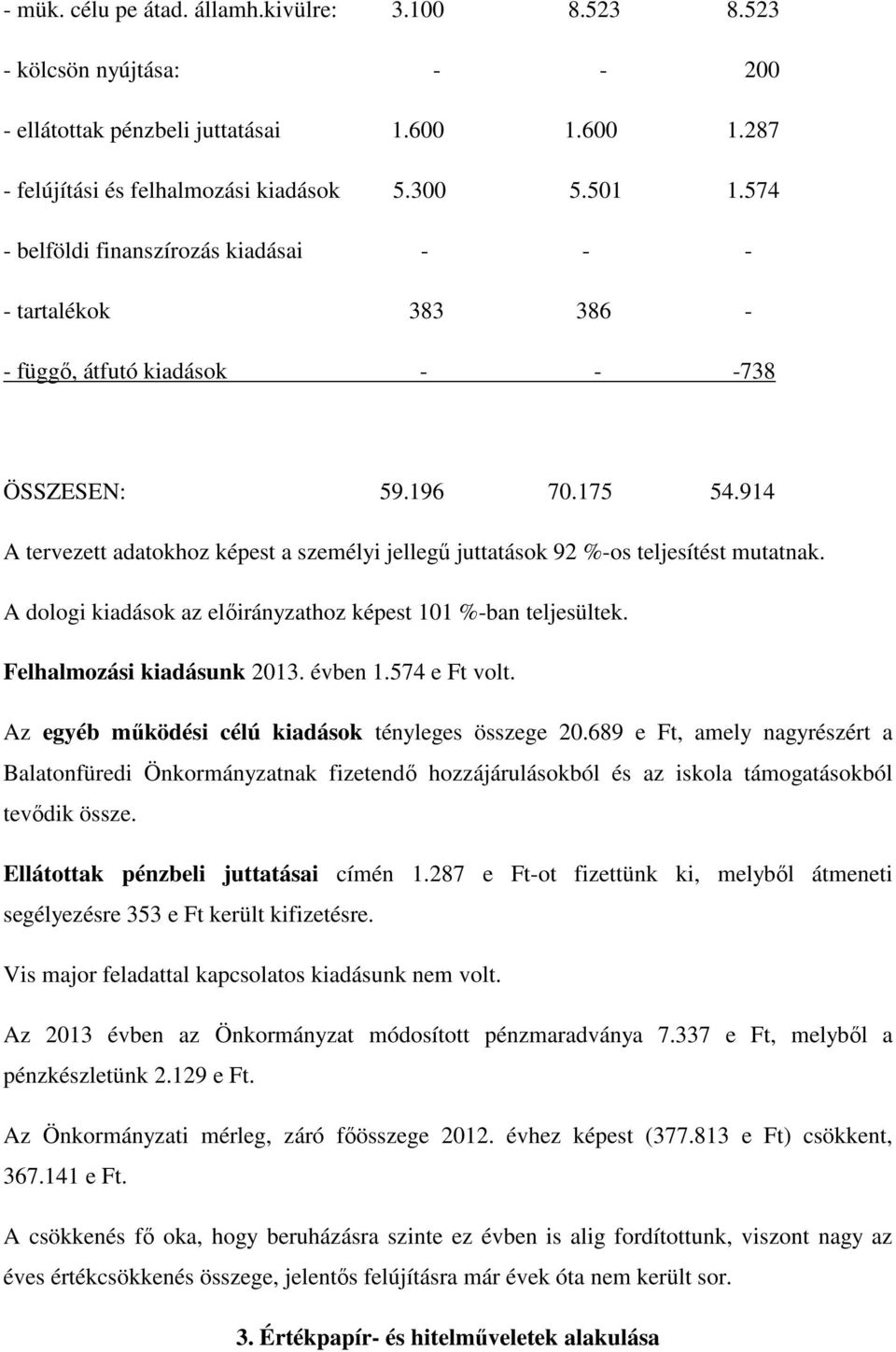 914 A tervezett adatokhoz képest a személyi jellegű juttatások 92 %-os teljesítést mutatnak. A dologi kiadások az előirányzathoz képest 101 %-ban teljesültek. Felhalmozási kiadásunk 2013. évben 1.