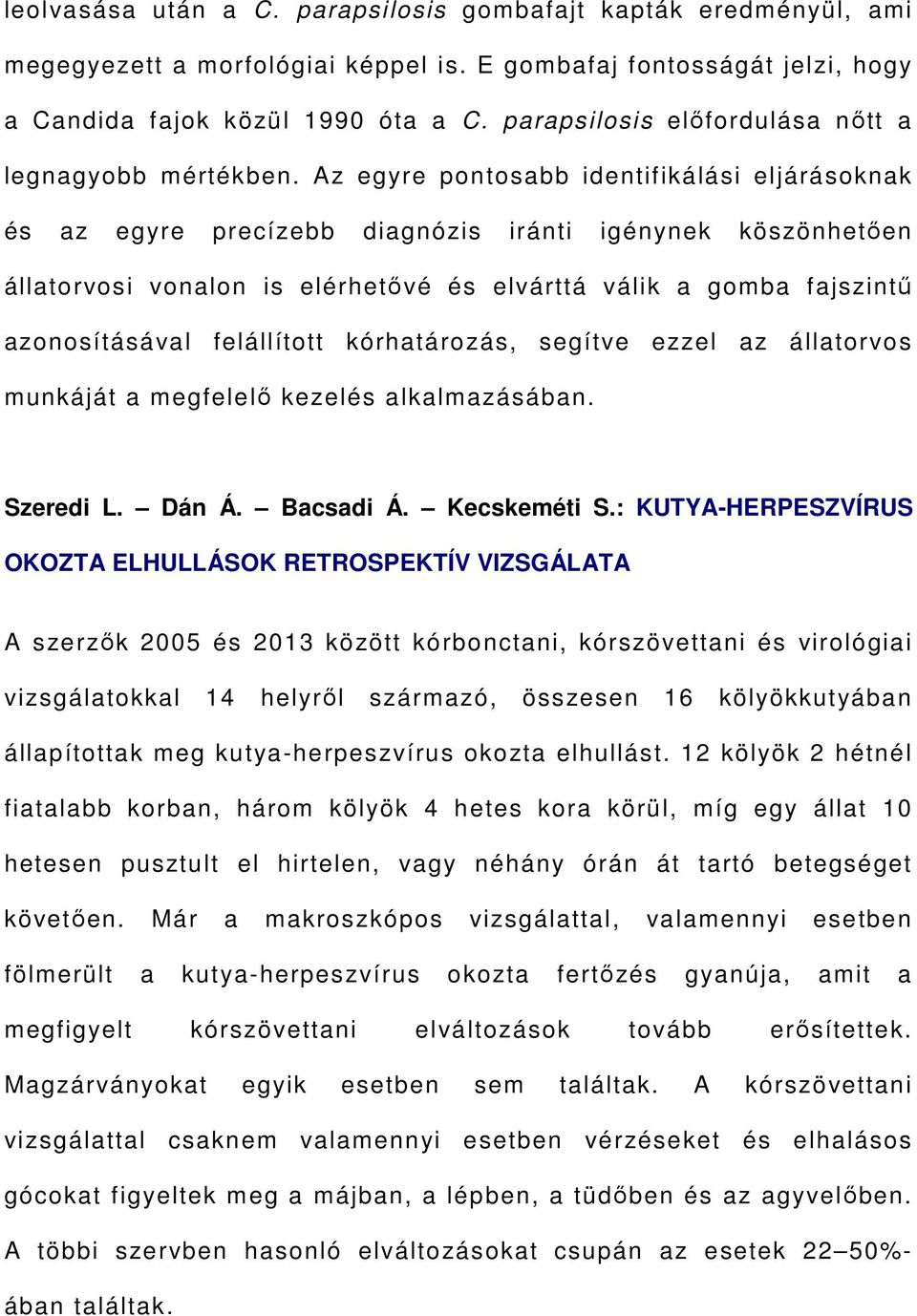 Az egyre pontosabb identifikálási eljárásoknak és az egyre precízebb diagnózis iránti igénynek köszönhetően állatorvosi vonalon is elérhetővé és elvárttá válik a gomba fajszintű azonosításával