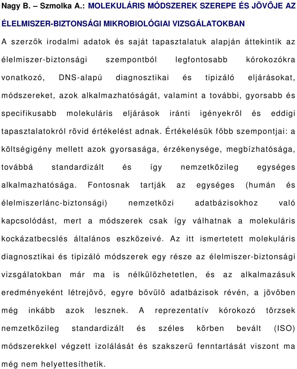 szempontból legfontosabb kórokozókra vonatkozó, DNS-alapú diagnosztikai és tipizáló eljárásokat, módszereket, azok alkalmazhatóságát, valamint a további, gyorsabb és specifikusabb molekuláris