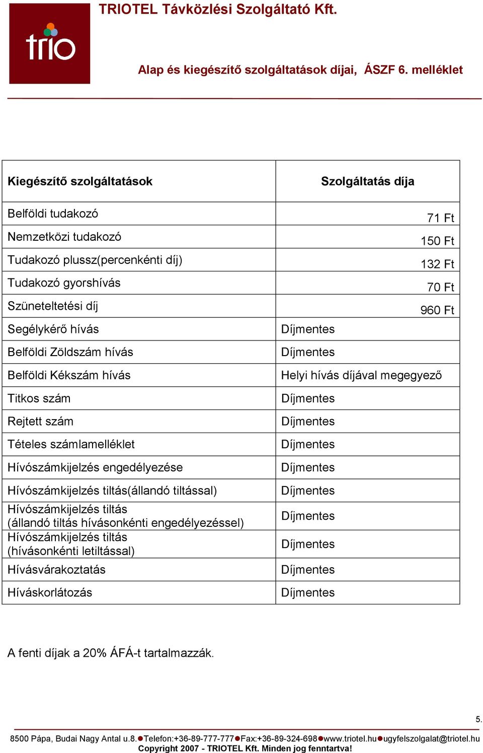 számlamelléklet Hívószámkijelzés engedélyezése Hívószámkijelzés tiltás(állandó tiltással) Hívószámkijelzés tiltás (állandó tiltás hívásonkénti