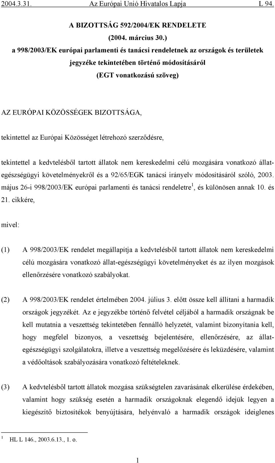 az Európai Közösséget létrehozó szerződésre, tekintettel a kedvtelésből tartott állatok nem kereskedelmi célú mozgására vonatkozó állategészségügyi követelményekről és a 92/65/EGK tanácsi irányelv