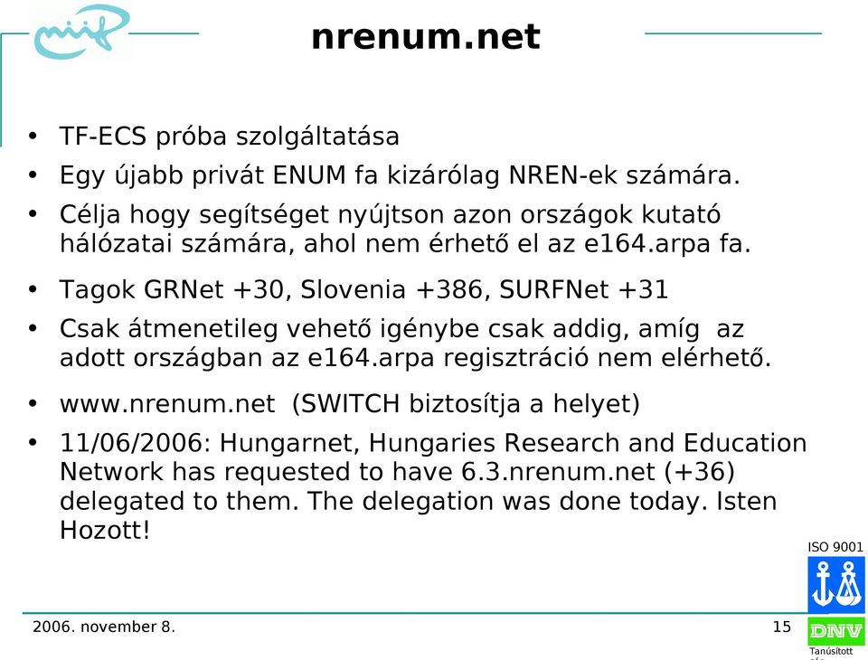 Tagok GRNet +30, Slovenia +386, SURFNet +31 Csak átmenetileg vehet ő igénybe csak addig, amíg az adott országban az e164.