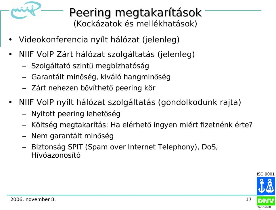 peering kör NIIF VoIP nyílt hálózat szolgáltatás (gondolkodunk rajta) Nyitott peering lehetőség Költség megtakarítás: Ha