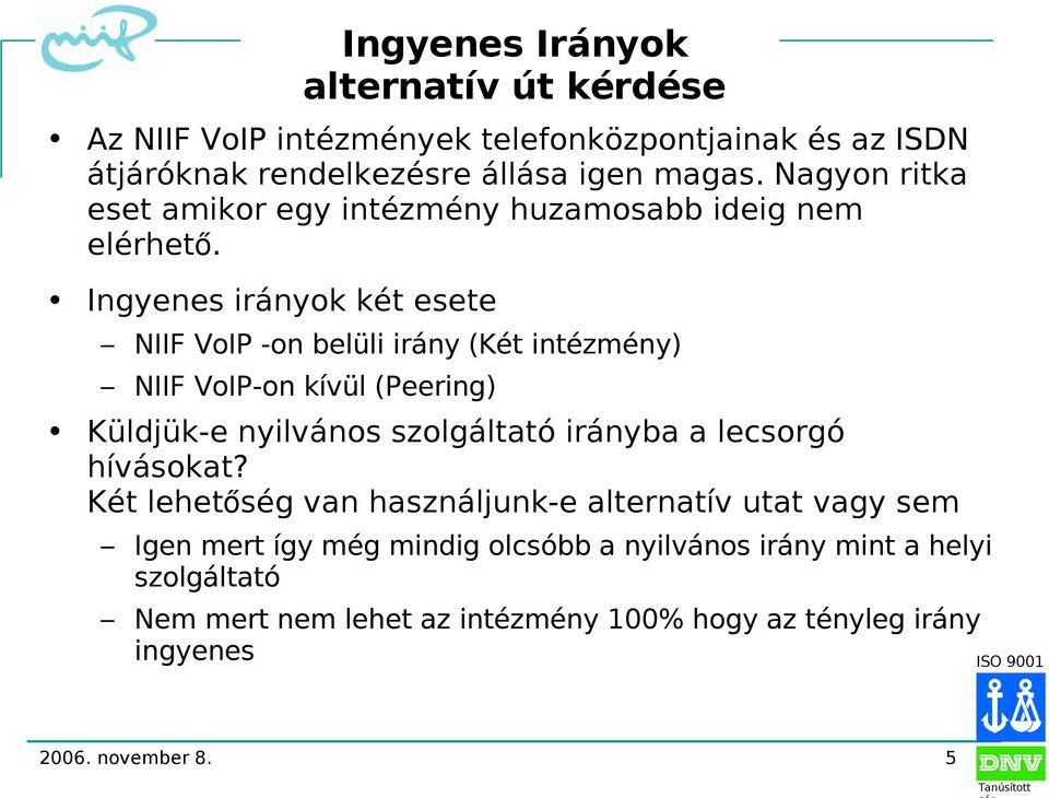 Ingyenes irányok két esete NIIF VoIP -on belüli irány (Két intézmény) NIIF VoIP-on kívül (Peering) Küldjük-e nyilvános szolgáltató irányba a