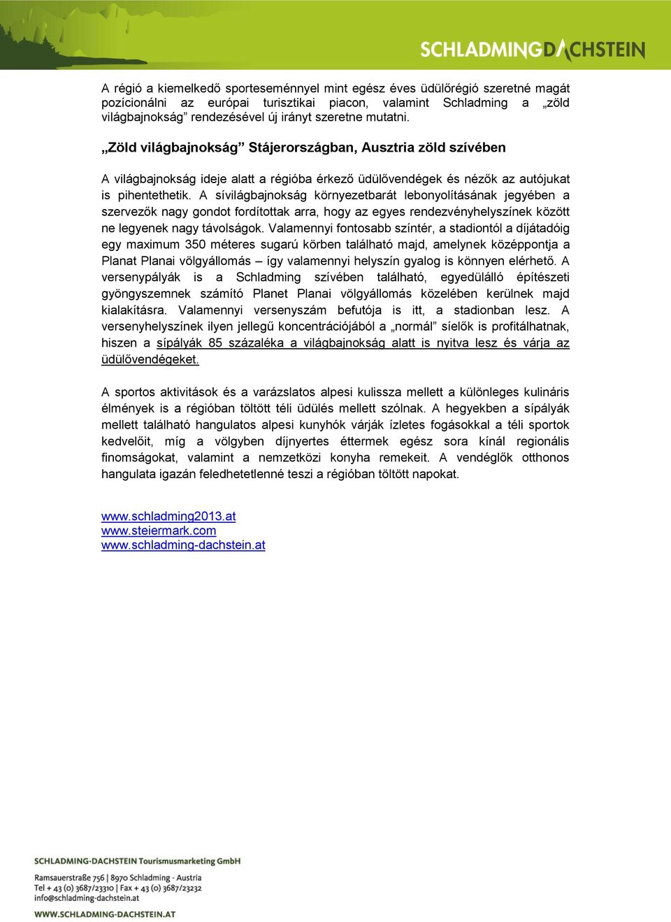 A sívilágbajnokság környezetbarát lebonyolításának jegyében a szervezők nagy gondot fordítottak arra, hogy az egyes rendezvényhelyszínek között ne legyenek nagy távolságok.