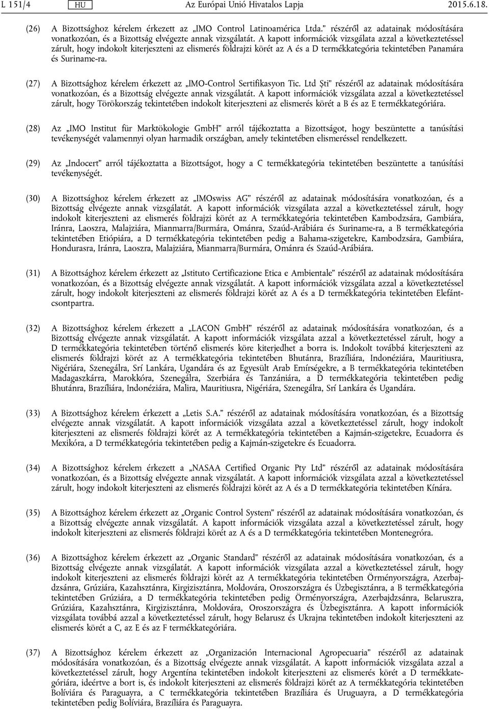 (27) A Bizottsághoz kérelem érkezett az IMO-Control Sertifikasyon Tic. Ltd Ști részéről az adatainak módosítására vonatkozóan, és a Bizottság elvégezte annak vizsgálatát.