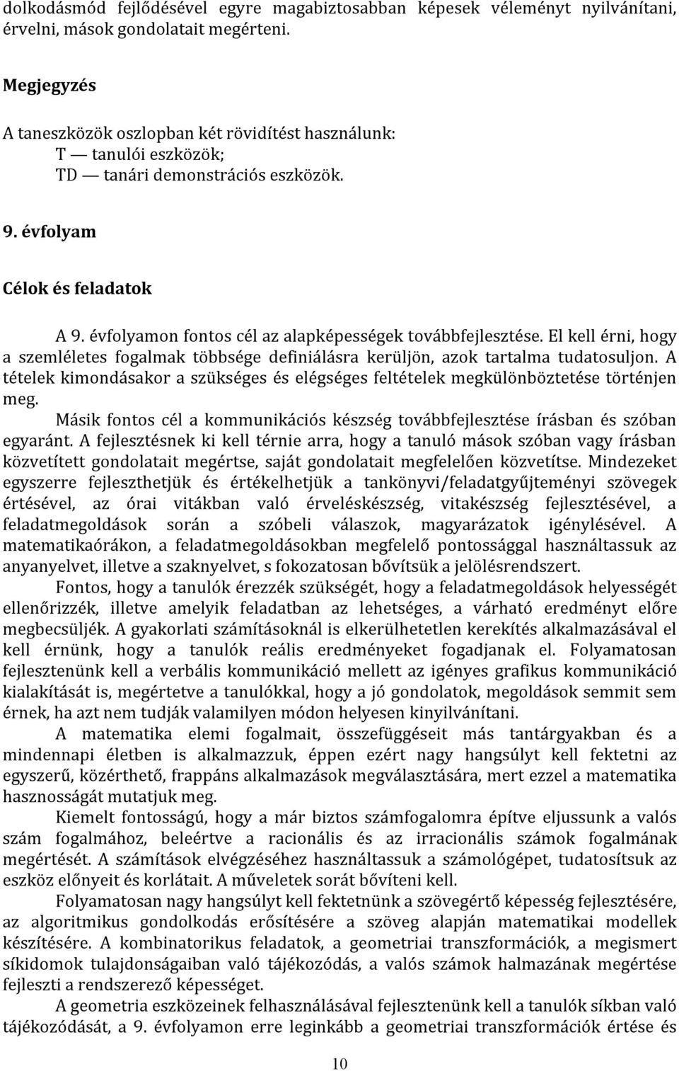 évfolyamon fontos cél az alapképességek továbbfejlesztése. El kell érni, hogy a szemléletes fogalmak többsége definiálásra kerüljön, azok tartalma tudatosuljon.