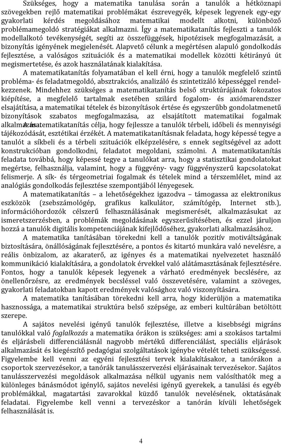 Így a matematikatanítás fejleszti a tanulók modellalkotó tevékenységét, segíti az összefüggések, hipotézisek megfogalmazását, a bizonyítás igényének megjelenését.