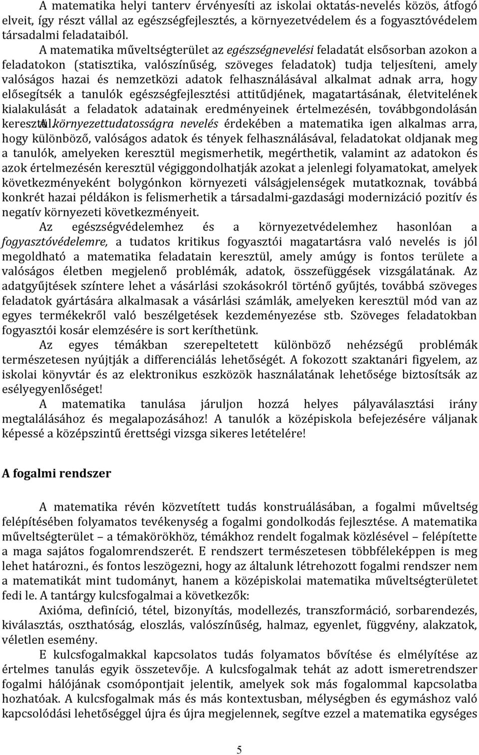 adatok felhasználásával alkalmat adnak arra, hogy elősegítsék a tanulók egészségfejlesztési attitűdjének, magatartásának, életvitelének kialakulását a feladatok adatainak eredményeinek értelmezésén,