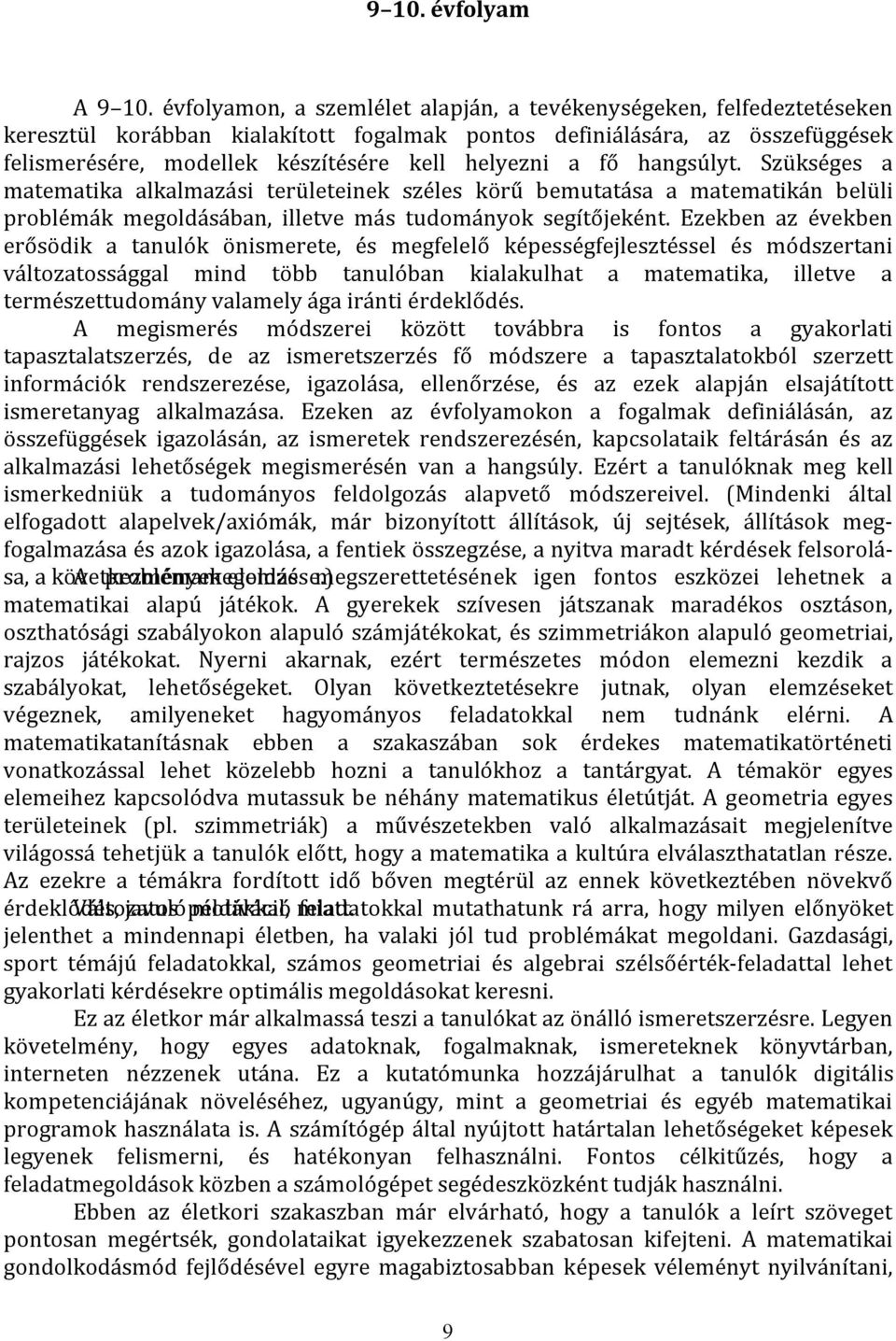 a fő hangsúlyt. Szükséges a matematika alkalmazási területeinek széles körű bemutatása a matematikán belüli problémák megoldásában, illetve más tudományok segítőjeként.