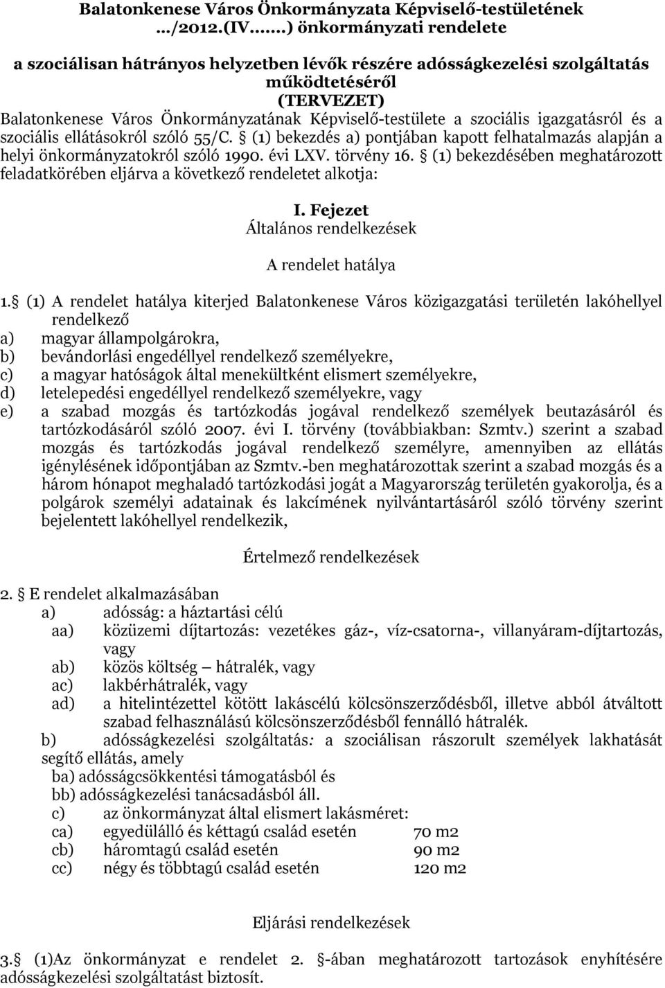 szociális igazgatásról és a szociális ellátásokról szóló 55/C. (1) bekezdés a) pontjában kapott felhatalmazás alapján a helyi önkormányzatokról szóló 1990. évi LXV. törvény 16.