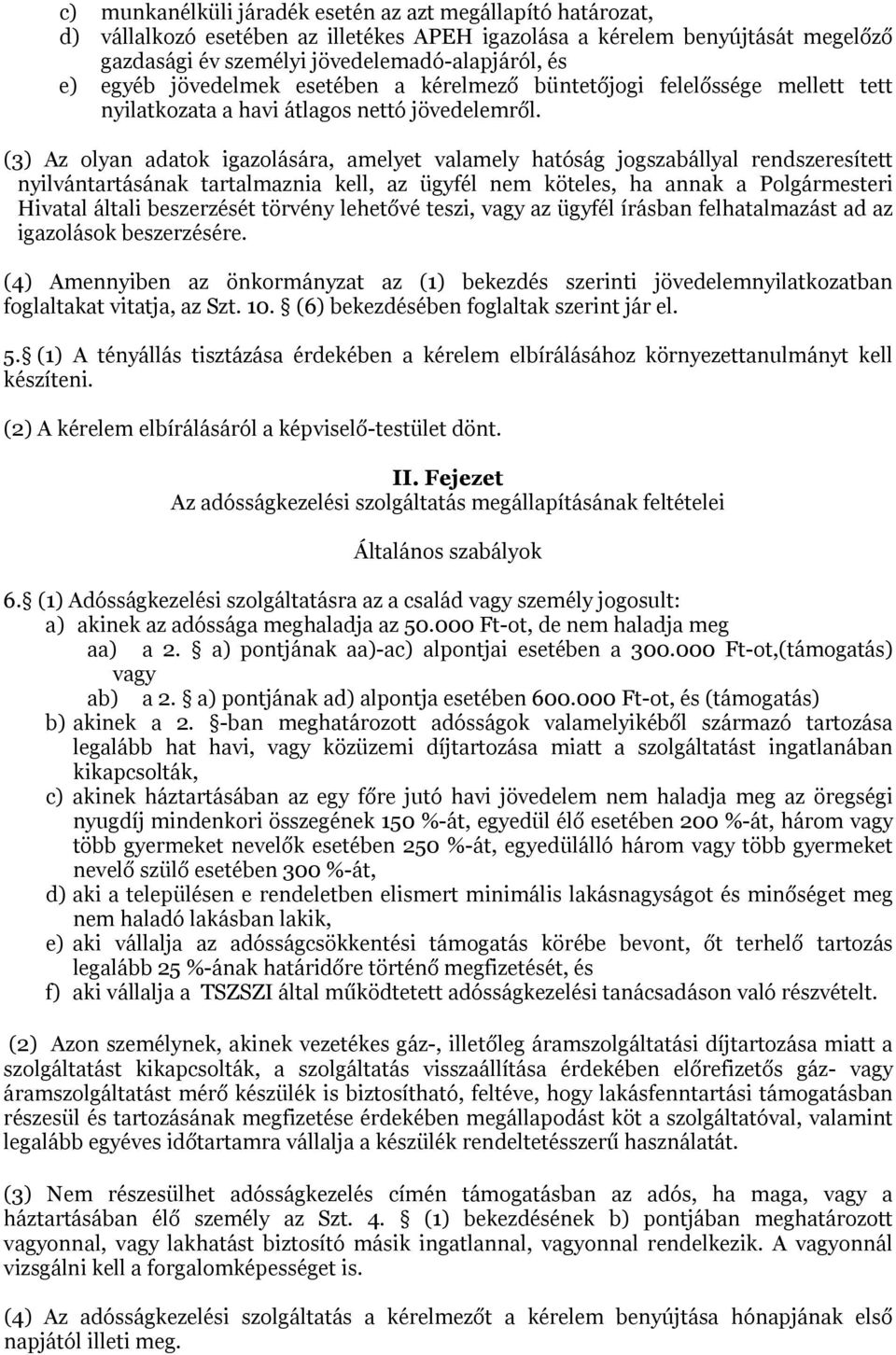 (3) Az olyan adatok igazolására, amelyet valamely hatóság jogszabállyal rendszeresített nyilvántartásának tartalmaznia kell, az ügyfél nem köteles, ha annak a Polgármesteri Hivatal általi beszerzését