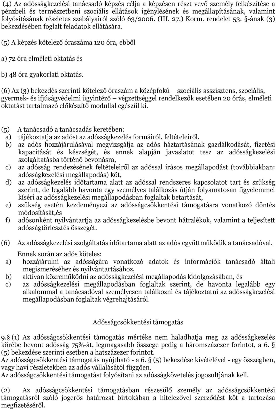 (5) A képzés kötelező óraszáma 120 óra, ebből a) 72 óra elméleti oktatás és b) 48 óra gyakorlati oktatás.