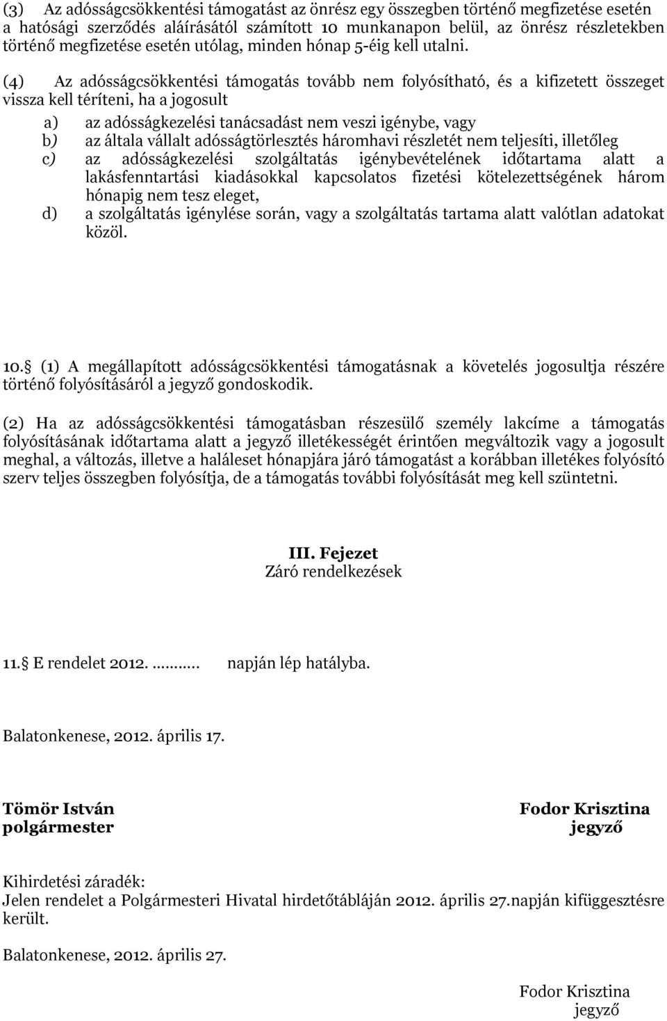 (4) Az adósságcsökkentési támogatás tovább nem folyósítható, és a kifizetett összeget vissza kell téríteni, ha a jogosult a) az adósságkezelési tanácsadást nem veszi igénybe, vagy b) az általa