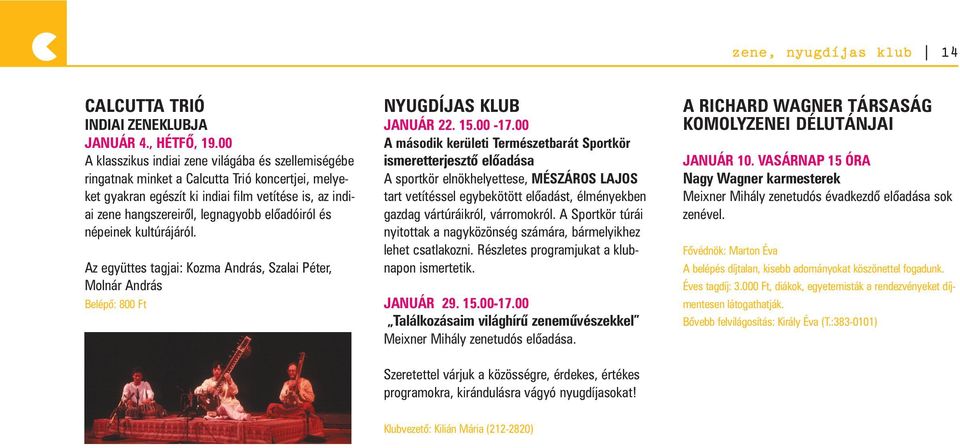 előadóiról és népeinek kultúrájáról. Az együttes tagjai: Kozma András, Szalai Péter, Molnár András Belépő: 800 Ft NYUGDÍJAS KLUB JANUÁR 22. 15.00-17.