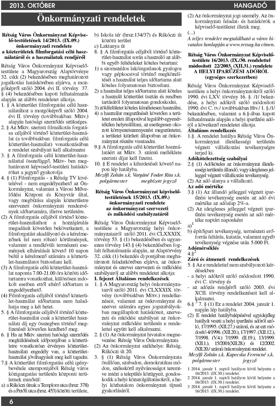 cikk (2) bekezdésében meghatározott jogalkotási hatáskörében eljárva, a mozgóképr ól szóló 2004. évi II. törvény 37. (4) bekezdésében kapott felhatalmazás alapján az alábbi rendeletet alkotja. 1.