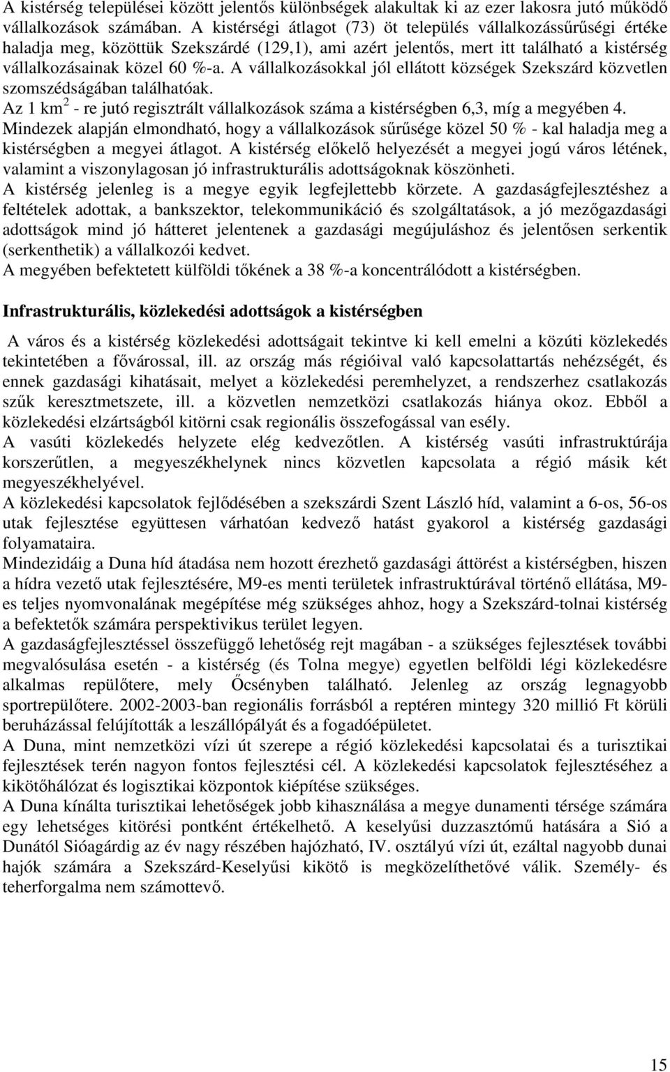 A vállalkozásokkal jól ellátott községek Szekszárd közvetlen szomszédságában találhatóak. Az 1 km 2 - re jutó regisztrált vállalkozások száma a kistérségben 6,3, míg a megyében 4.