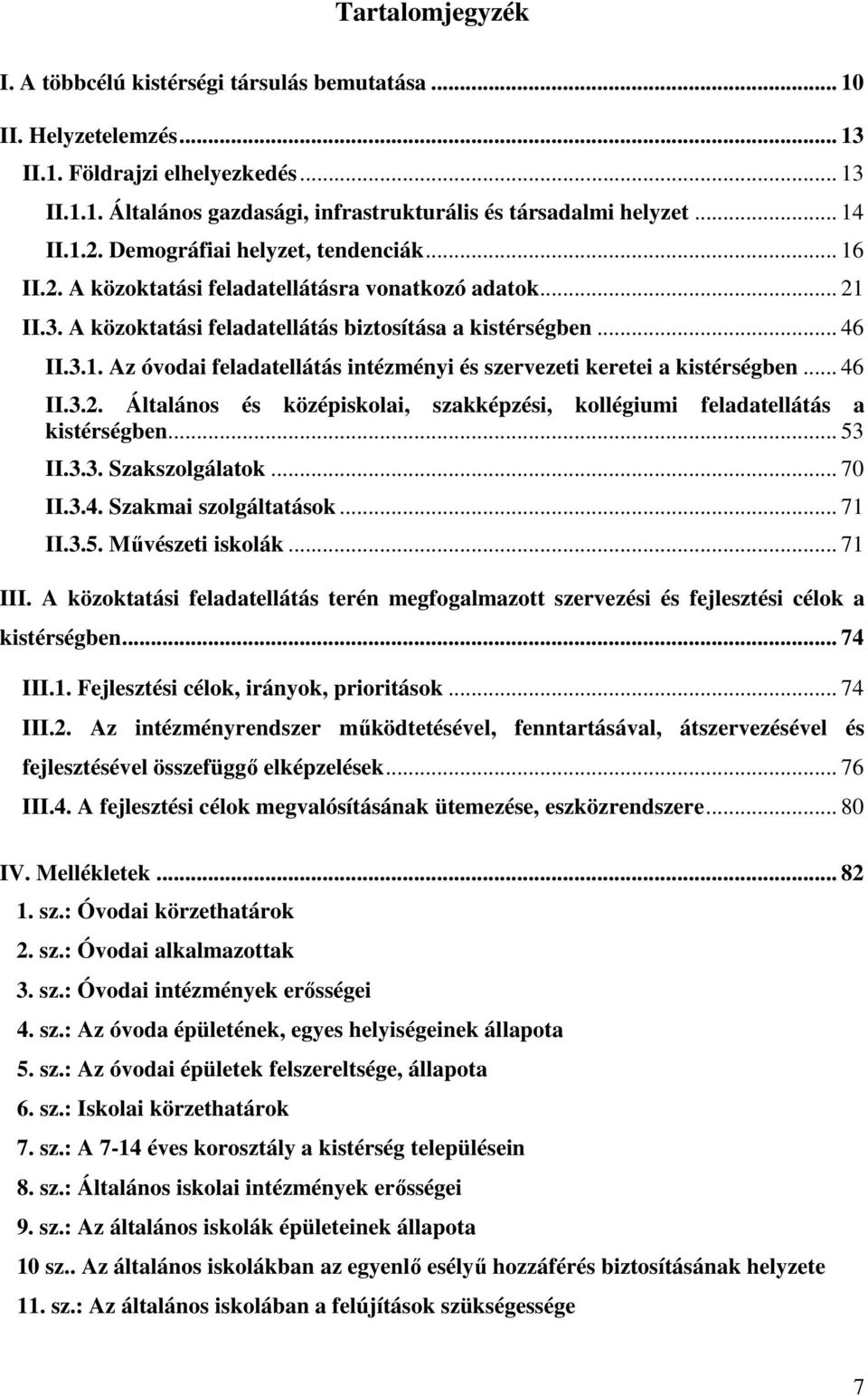 .. 46 II.3.2. Általános és középiskolai, szakképzési, kollégiumi feladatellátás a kistérségben... 53 II.3.3. Szakszolgálatok... 70 II.3.4. Szakmai szolgáltatások... 71 II.3.5. Mővészeti iskolák.