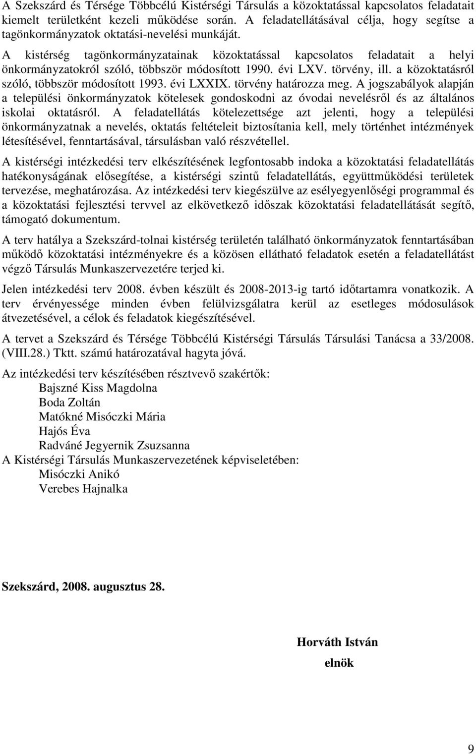 A kistérség tagönkormányzatainak közoktatással kapcsolatos feladatait a helyi önkormányzatokról szóló, többször módosított 1990. évi LXV. törvény, ill. a közoktatásról szóló, többször módosított 1993.