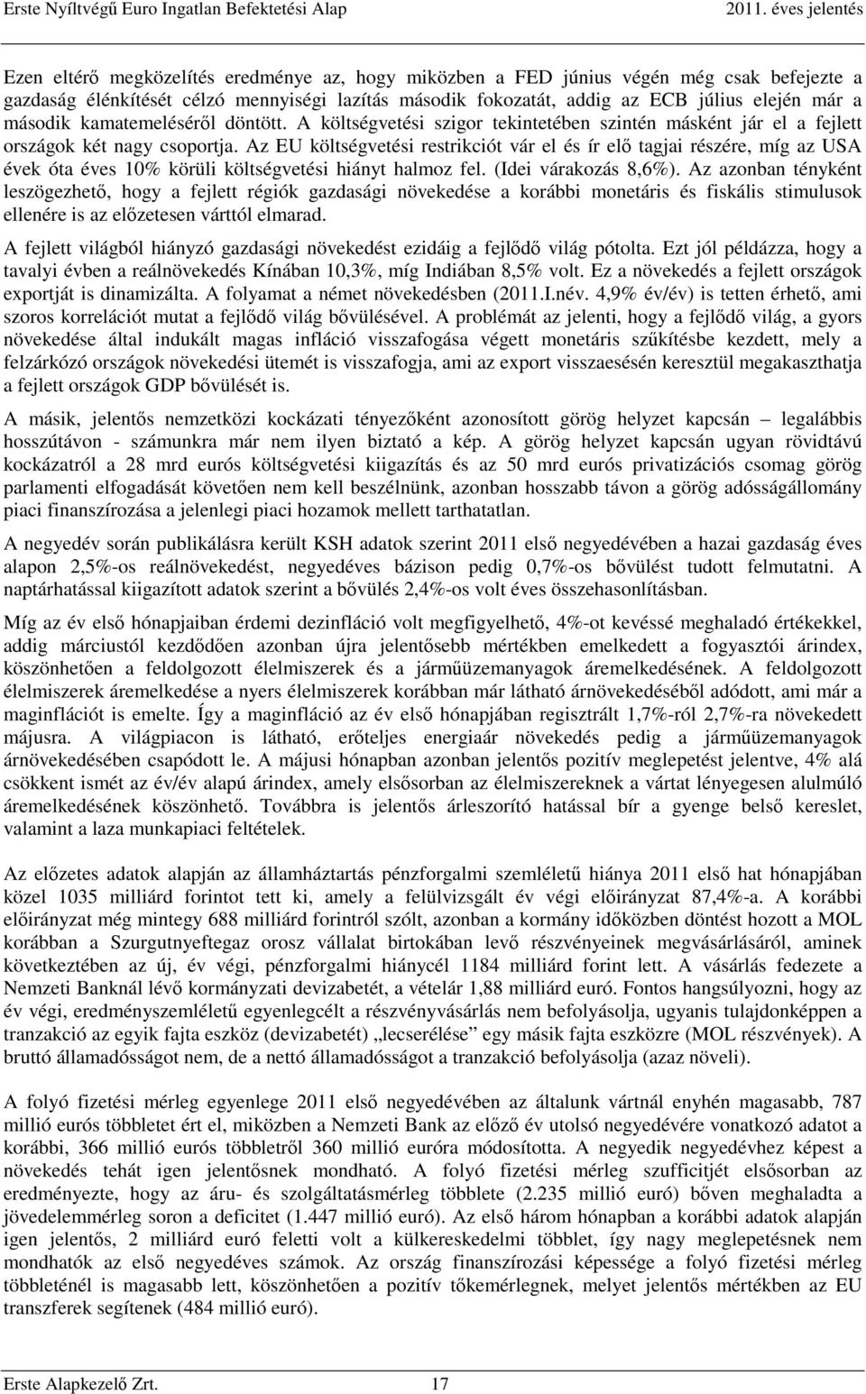 Az EU költségvetési restrikciót vár el és ír elő tagjai részére, míg az USA évek óta éves 10% körüli költségvetési hiányt halmoz fel. (Idei várakozás 8,6%).