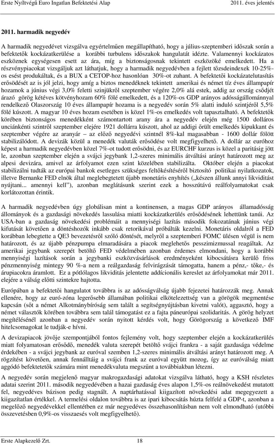 Ha a részvénypiacokat vizsgáljuk azt láthatjuk, hogy a harmadik negyedévben a fejlett tőzsdeindexek 10-25%- os esést produkáltak, és a BUX a CETOP-hoz hasonlóan 30%-ot zuhant.