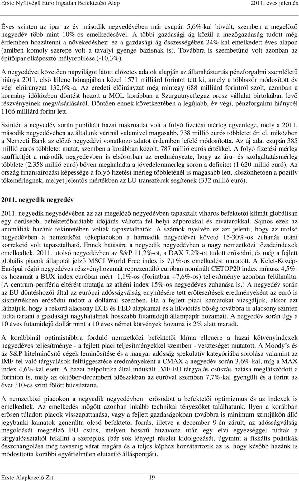 bázisnak is). Továbbra is szembetűnő volt azonban az építőipar elképesztő mélyrepülése (-10,3%).