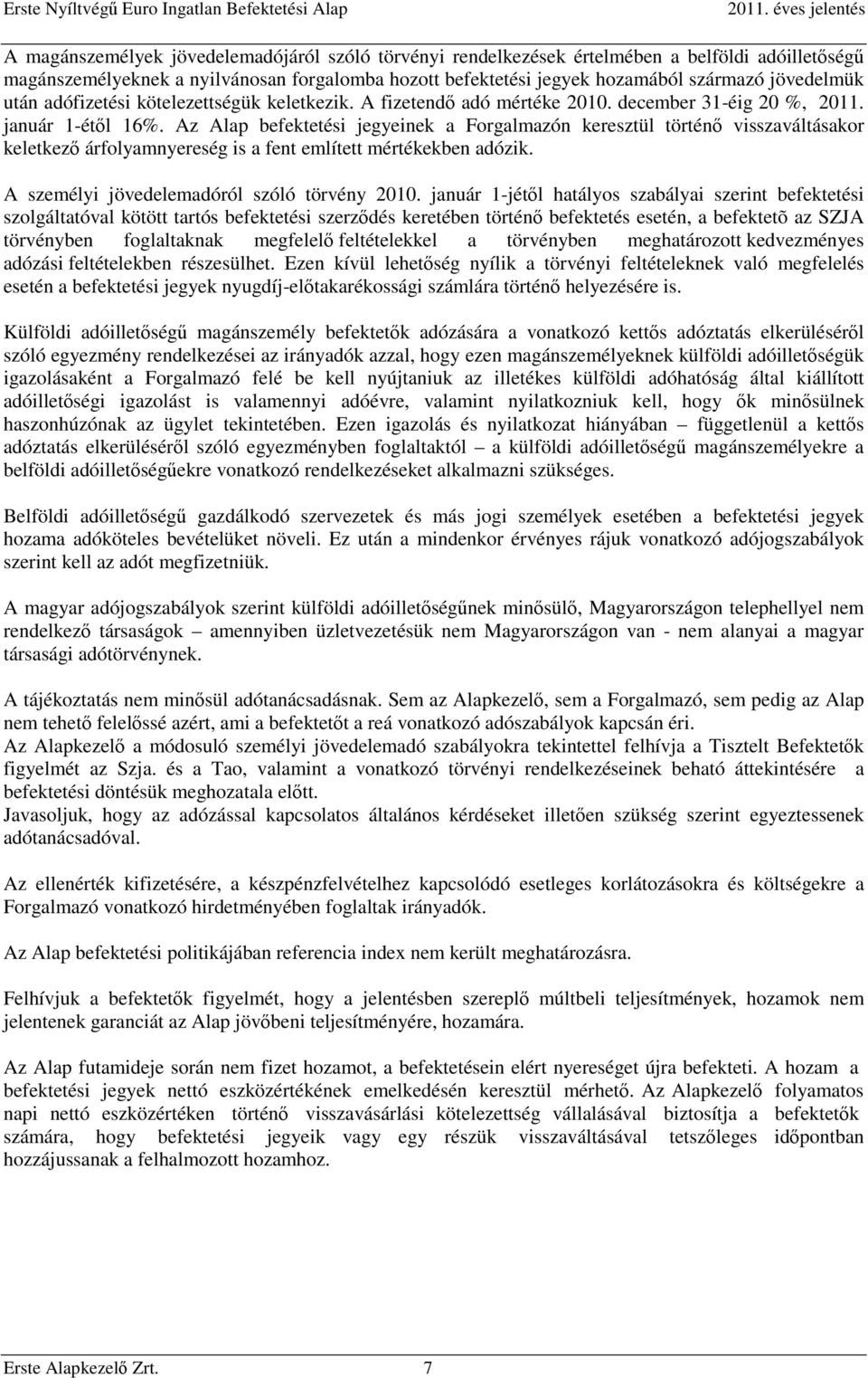 Az Alap befektetési jegyeinek a Forgalmazón keresztül történő visszaváltásakor keletkező árfolyamnyereség is a fent említett mértékekben adózik. A személyi jövedelemadóról szóló törvény 2010.