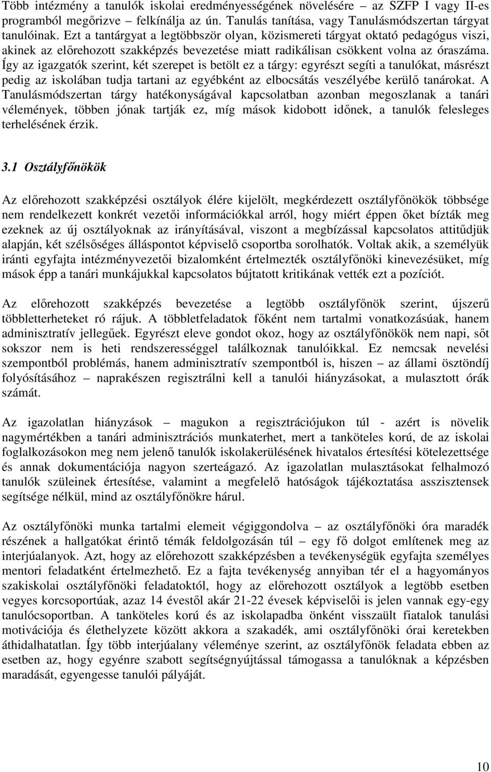 Így az igazgatók szerint, két szerepet is betölt ez a tárgy: egyrészt segíti a tanulókat, másrészt pedig az iskolában tudja tartani az egyébként az elbocsátás veszélyébe kerülő tanárokat.