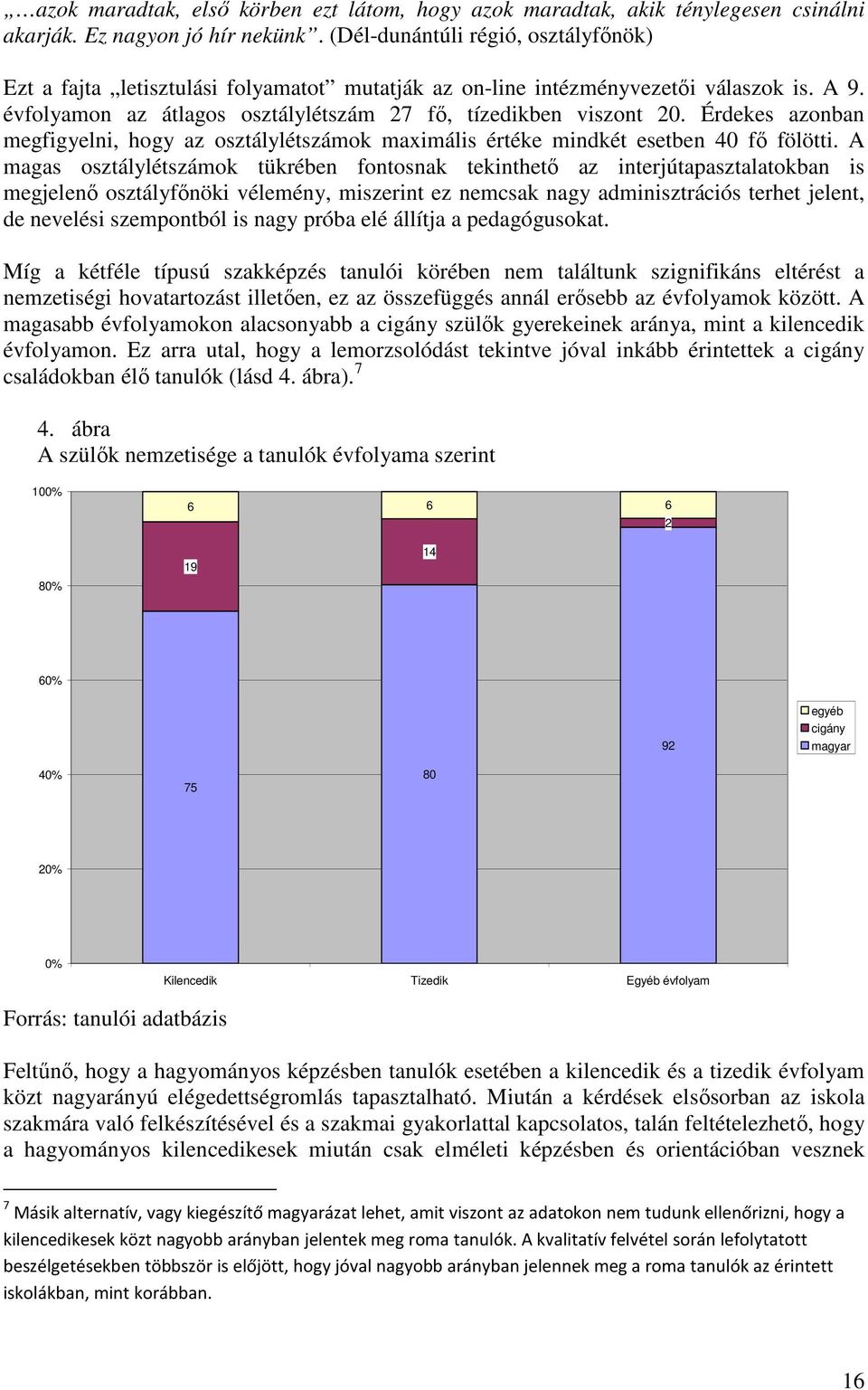 Érdekes azonban megfigyelni, hogy az osztálylétszámok maximális értéke mindkét esetben 40 fő fölötti.