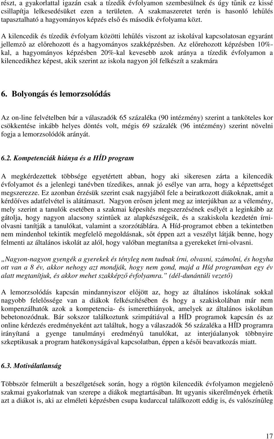 A kilencedik és tízedik évfolyam közötti lehűlés viszont az iskolával kapcsolatosan egyaránt jellemző az előrehozott és a hagyományos szakképzésben.