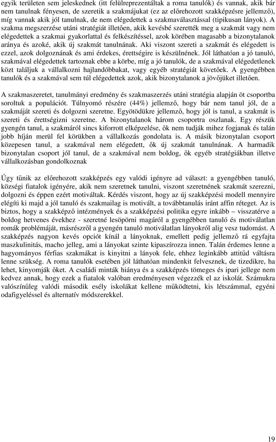 A szakma megszerzése utáni stratégiát illetően, akik kevésbé szerették meg a szakmát vagy nem elégedettek a szakmai gyakorlattal és felkészítéssel, azok körében magasabb a bizonytalanok aránya és