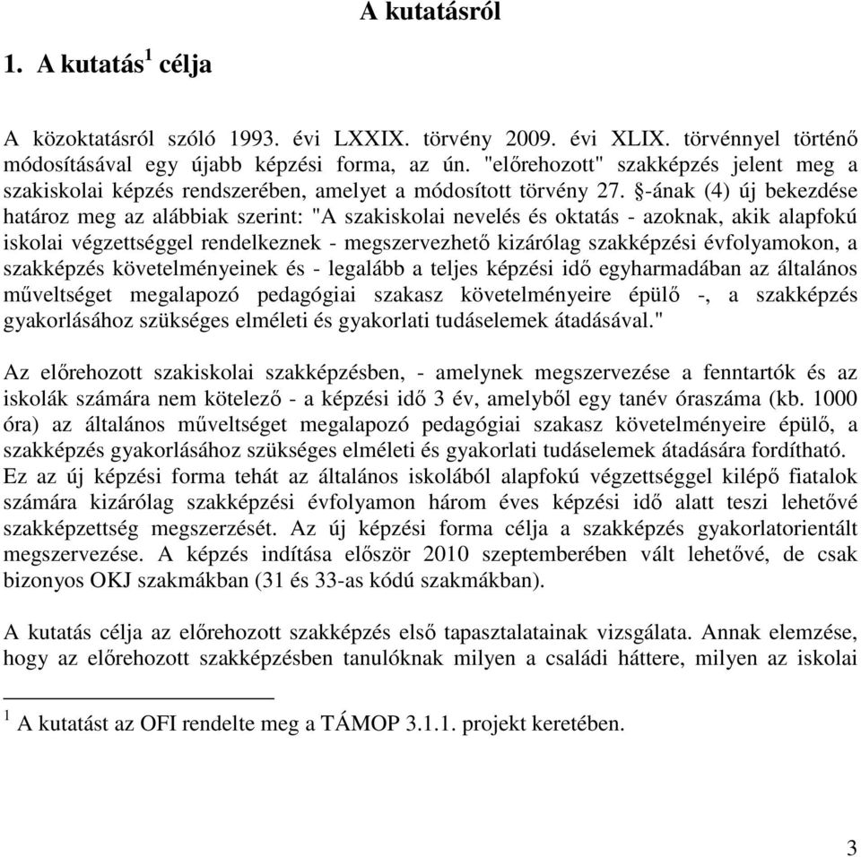 -ának (4) új bekezdése határoz meg az alábbiak szerint: "A szakiskolai nevelés és oktatás - azoknak, akik alapfokú iskolai végzettséggel rendelkeznek - megszervezhető kizárólag szakképzési