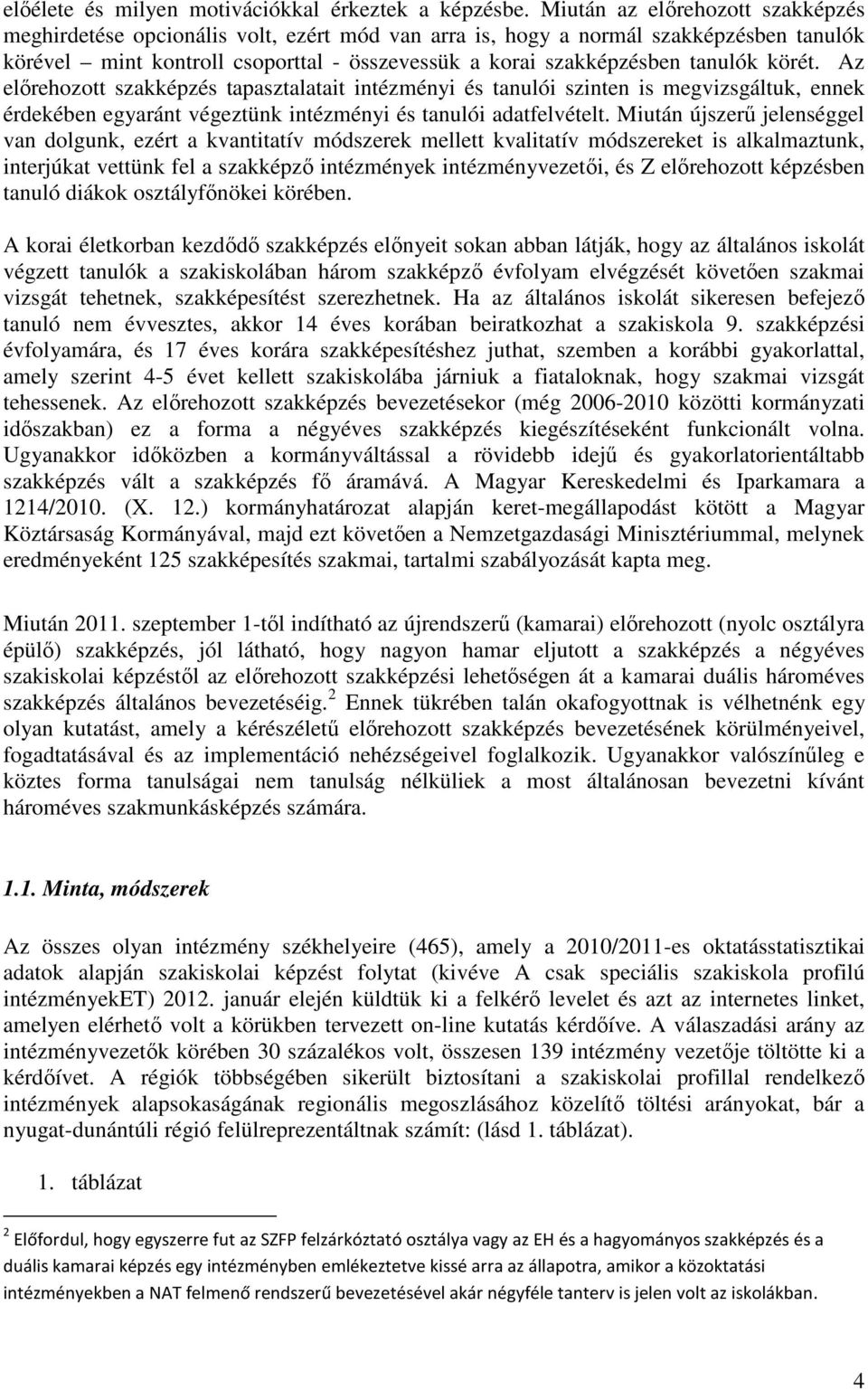 körét. Az előrehozott szakképzés tapasztalatait intézményi és tanulói szinten is megvizsgáltuk, ennek érdekében egyaránt végeztünk intézményi és tanulói adatfelvételt.