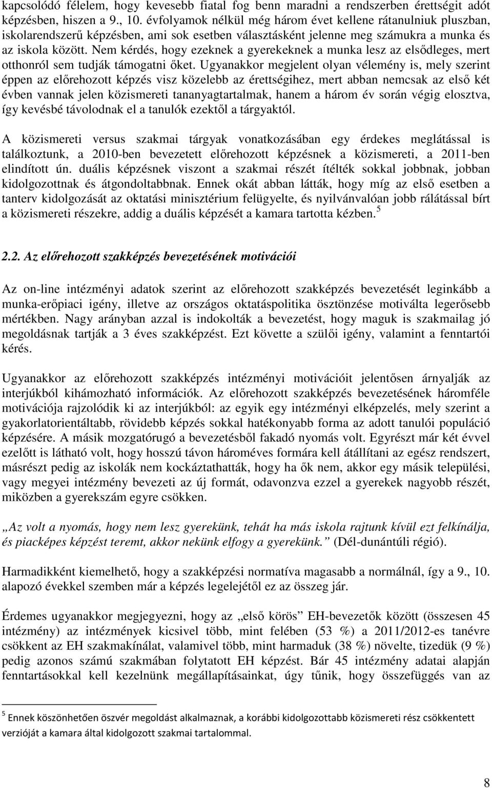 Nem kérdés, hogy ezeknek a gyerekeknek a munka lesz az elsődleges, mert otthonról sem tudják támogatni őket.