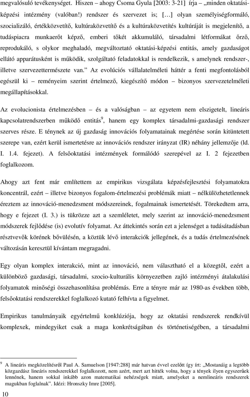 akkumuláló, társadalmi létformákat őrző, reprodukáló, s olykor meghaladó, megváltoztató oktatási-képzési entitás, amely gazdaságot ellátó apparátusként is működik, szolgáltató feladatokkal is