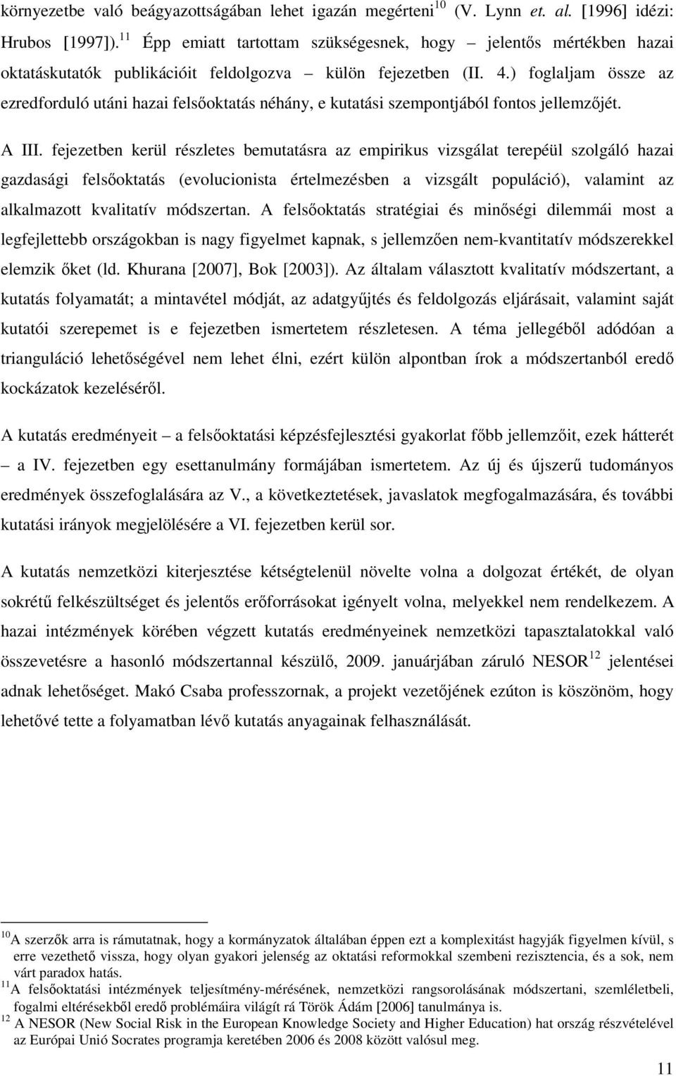 ) foglaljam össze az ezredforduló utáni hazai felsőoktatás néhány, e kutatási szempontjából fontos jellemzőjét. A III.