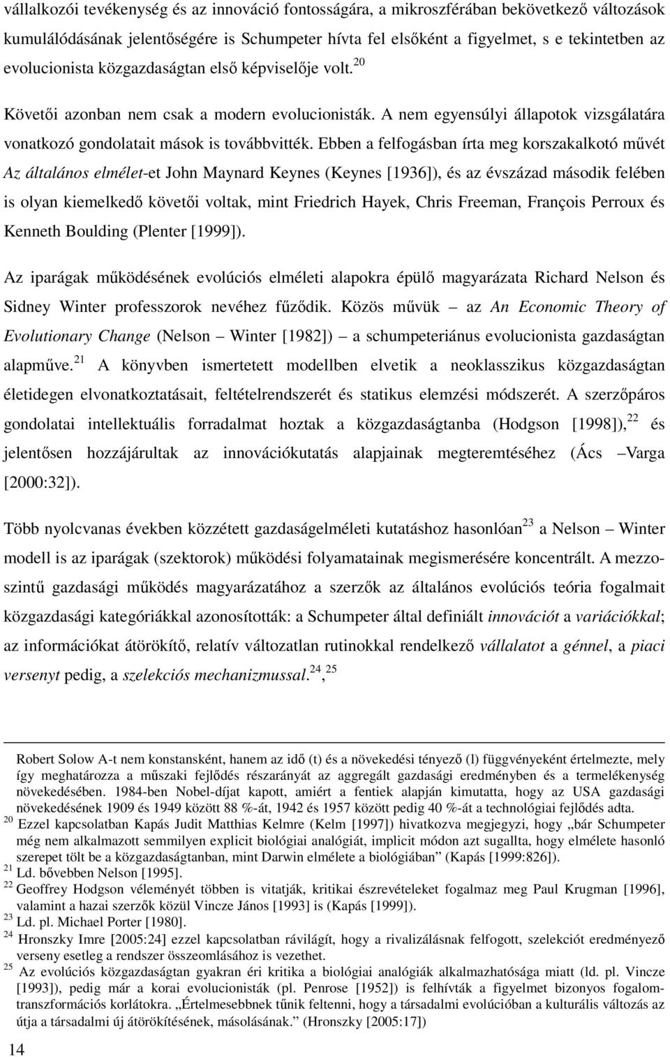 Ebben a felfogásban írta meg korszakalkotó művét Az általános elmélet-et John Maynard Keynes (Keynes [1936]), és az évszázad második felében is olyan kiemelkedő követői voltak, mint Friedrich Hayek,