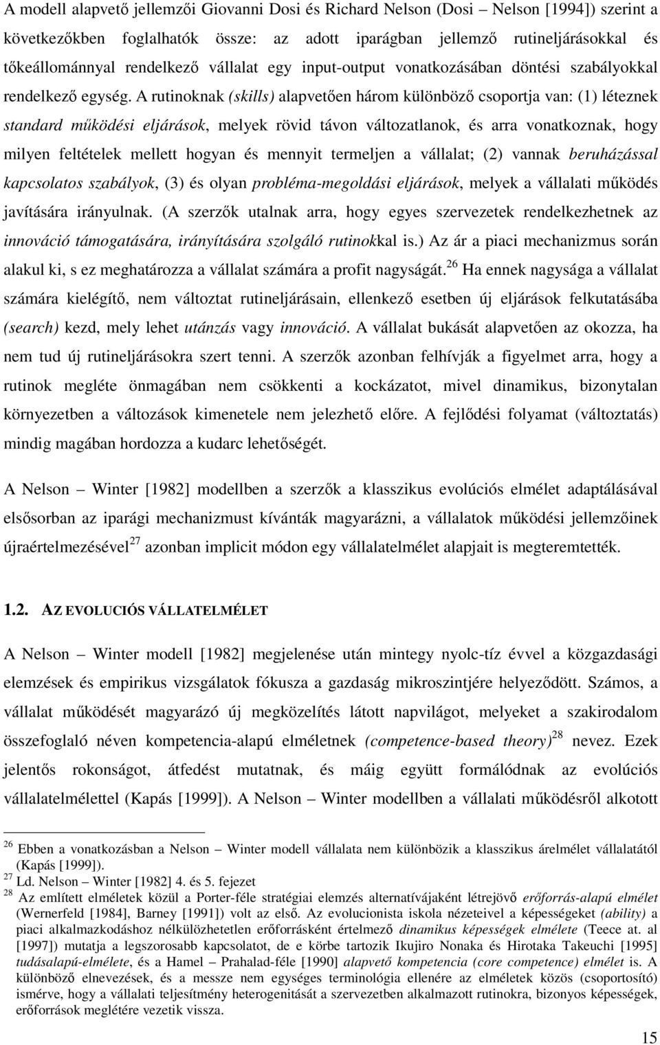 A rutinoknak (skills) alapvetően három különböző csoportja van: (1) léteznek standard működési eljárások, melyek rövid távon változatlanok, és arra vonatkoznak, hogy milyen feltételek mellett hogyan