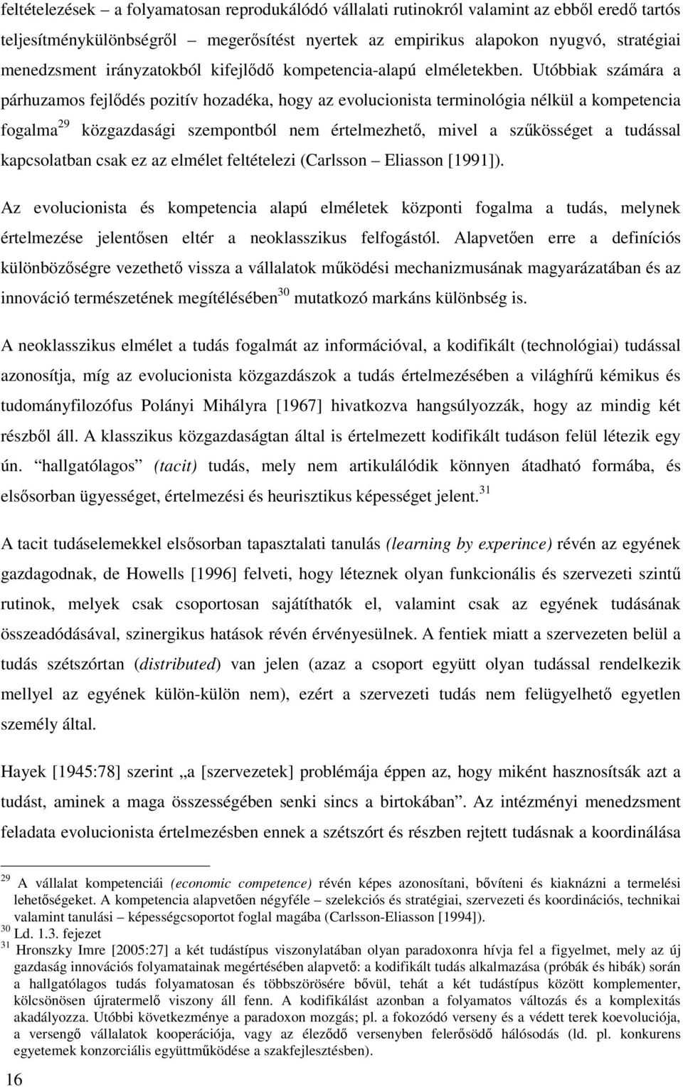 Utóbbiak számára a párhuzamos fejlődés pozitív hozadéka, hogy az evolucionista terminológia nélkül a kompetencia fogalma 29 közgazdasági szempontból nem értelmezhető, mivel a szűkösséget a tudással