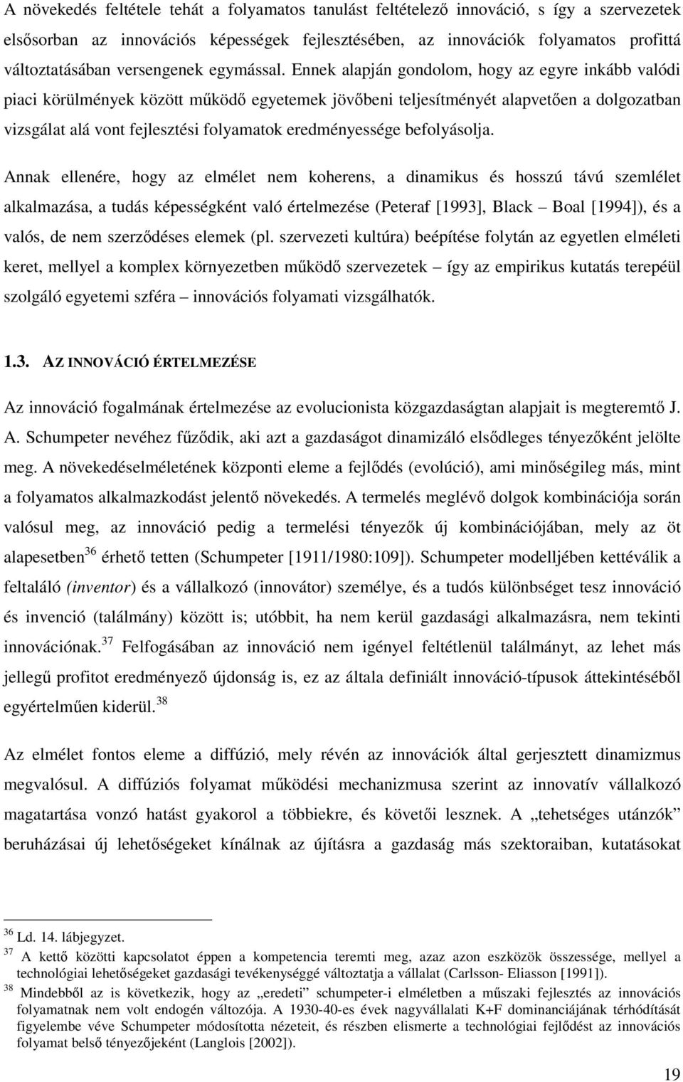 Ennek alapján gondolom, hogy az egyre inkább valódi piaci körülmények között működő egyetemek jövőbeni teljesítményét alapvetően a dolgozatban vizsgálat alá vont fejlesztési folyamatok eredményessége